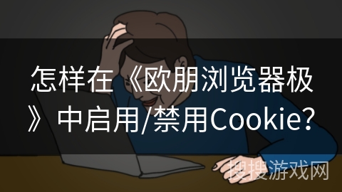 怎样在《欧朋浏览器极》中启用/禁用Cookie？