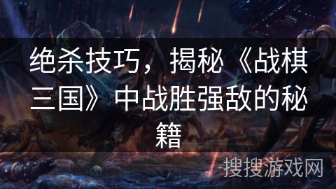 绝杀技巧，揭秘《战棋三国》中战胜强敌的秘籍
