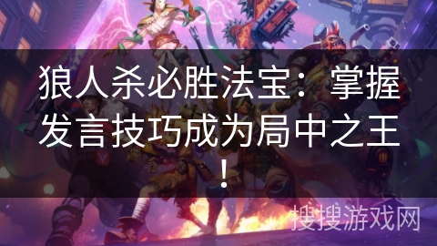 狼人杀必胜法宝：掌握发言技巧成为局中之王！