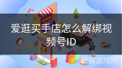 爱逛买手店怎么解绑视频号ID