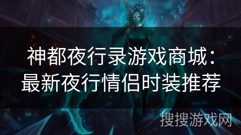 神都夜行录游戏商城：最新夜行情侣时装推荐