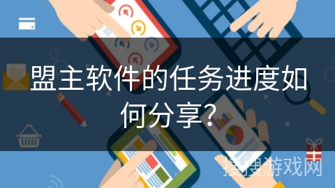 盟主软件的任务进度如何分享? 盟主软件的任务进度如何分享?