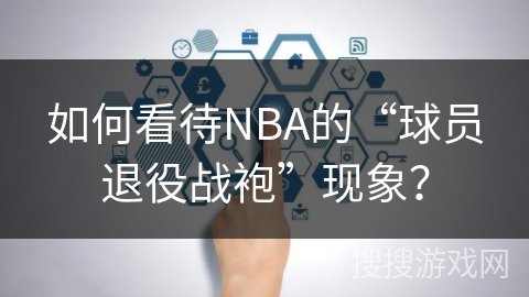 如何看待NBA的“球员退役战袍”现象？