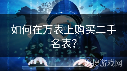 如何在万表上购买二手名表？