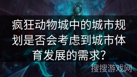 疯狂动物城中的城市规划是否会考虑到城市体育发展的需求？