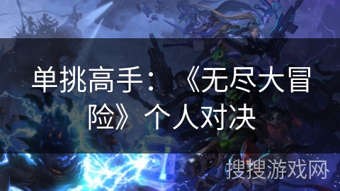 单挑高手：《无尽大冒险》个人对决