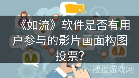 《如流》软件是否有用户参与的影片画面构图投票？