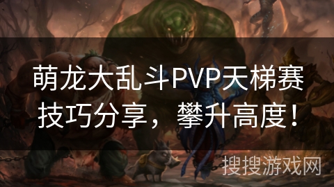 萌龙大乱斗PVP天梯赛技巧分享，攀升高度！