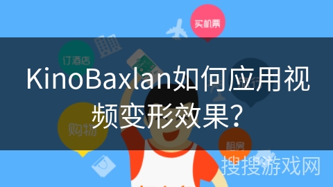 KinoBaxlan如何应用视频变形效果？