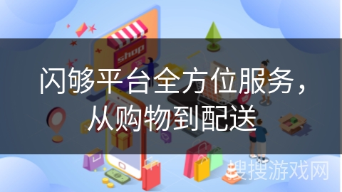 闪够平台全方位服务，从购物到配送