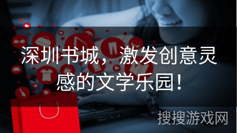 深圳书城，激发创意灵感的文学乐园！