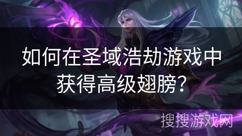 如何在圣域浩劫游戏中获得高级翅膀？