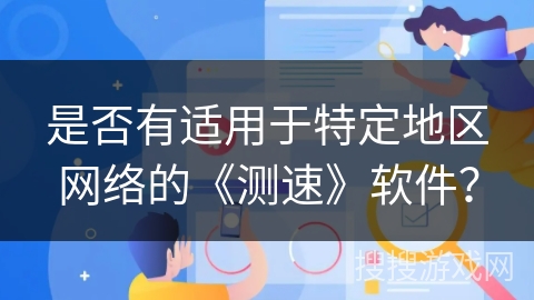 是否有适用于特定地区网络的《测速》软件？