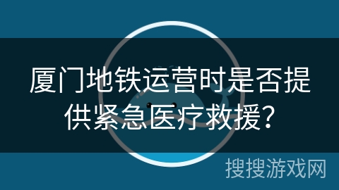 厦门地铁运营时是否提供紧急医疗救援？