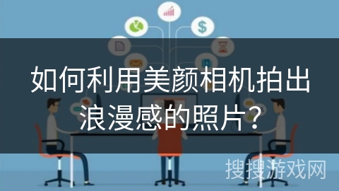 如何利用美颜相机拍出浪漫感的照片？