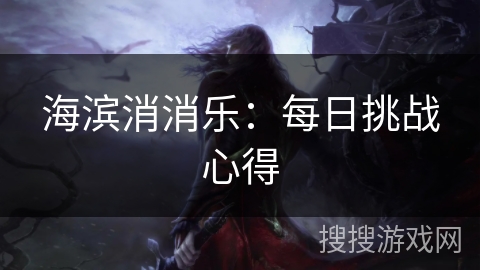 海滨消消乐:每日挑战心得 海滨消消乐:每日挑战心得