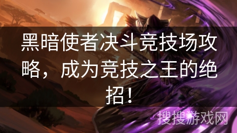 黑暗使者决斗竞技场攻略，成为竞技之王的绝招！