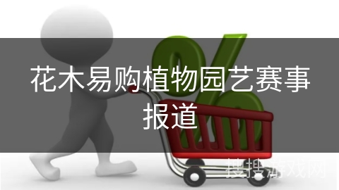 花木易购植物园艺赛事报道
