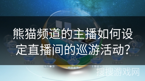 熊猫频道的主播如何设定直播间的巡游活动？
