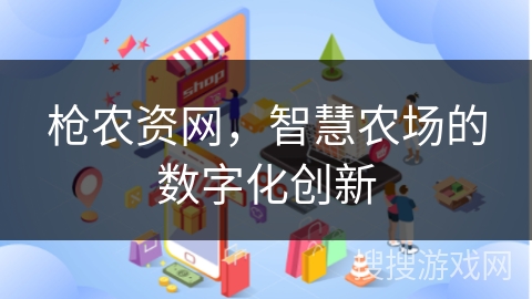 枪农资网，智慧农场的数字化创新