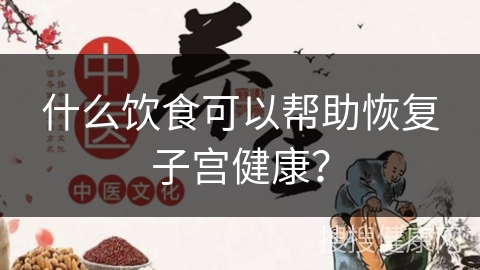 什么饮食可以帮助恢复子宫健康？