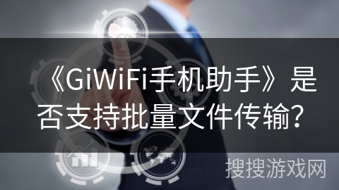 《GiWiFi手机助手》是否支持批量文件传输？