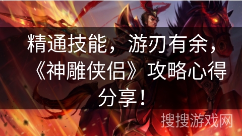 精通技能，游刃有余，《神雕侠侣》攻略心得分享！