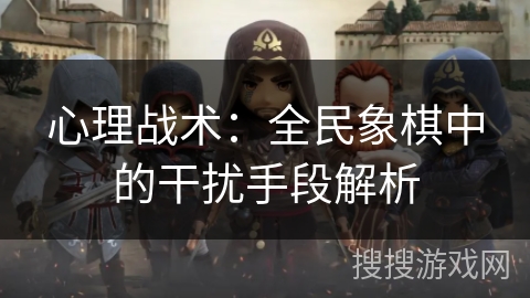 心理战术：全民象棋中的干扰手段解析