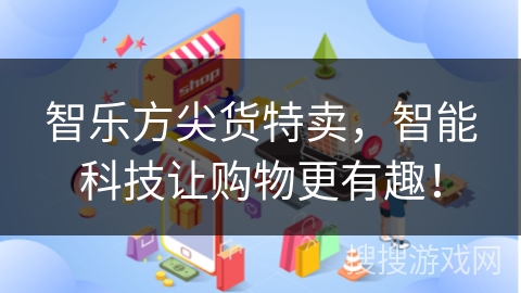 智乐方尖货特卖，智能科技让购物更有趣！
