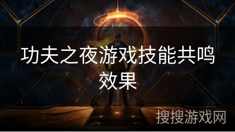 功夫之夜游戏技能共鸣效果