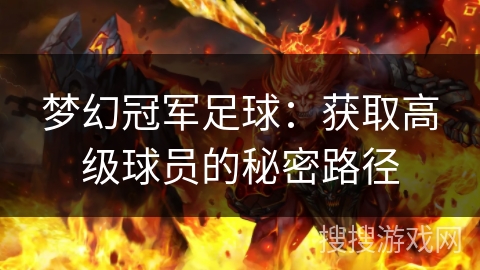 梦幻冠军足球：获取高级球员的秘密路径