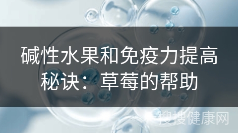 碱性水果和免疫力提高秘诀：草莓的帮助