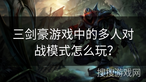 三剑豪游戏中的多人对战模式怎么玩？