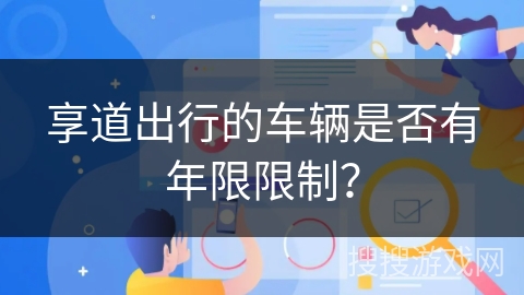 享道出行的车辆是否有年限限制？