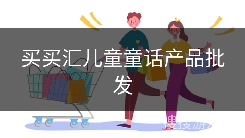 买买汇儿童童话产品批发
