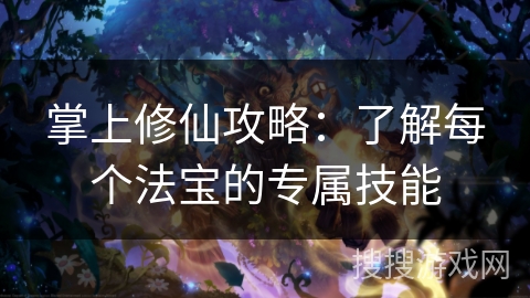 掌上修仙攻略：了解每个法宝的专属技能