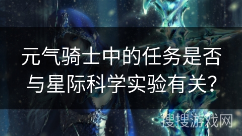 元气骑士中的任务是否与星际科学实验有关? 元气骑士中的任务是否与星际科学实验有关?