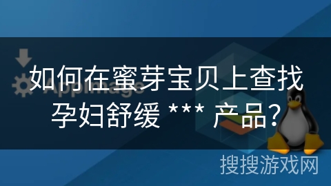 如何在蜜芽宝贝上查找孕妇舒缓 *** 产品？