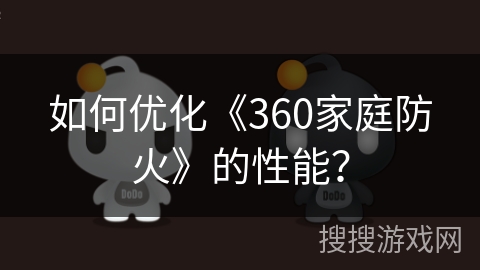 如何优化《360家庭防火》的性能？