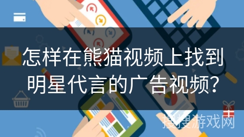 怎样在熊猫视频上找到明星代言的广告视频？