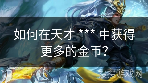 如何在天才 *** 中获得更多的金币? 如何在天才 *** 中获得更多的金币?