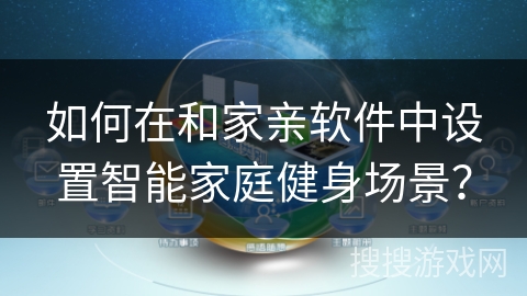 如何在和家亲软件中设置智能家庭健身场景？