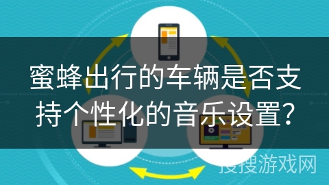 蜜蜂出行的车辆是否支持个性化的音乐设置？