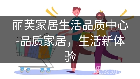 丽芙家居生活品质中心-品质家居，生活新体验