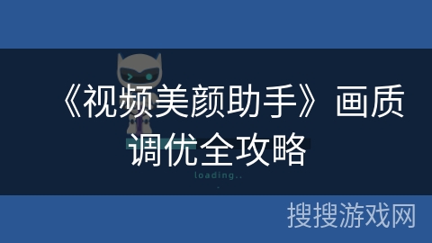 《视频美颜助手》画质调优全攻略