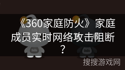 《360家庭防火》家庭成员实时网络攻击阻断？
