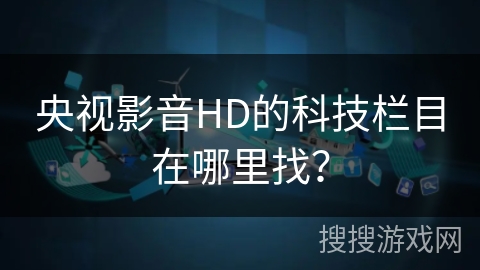 央视影音HD的科技栏目在哪里找？