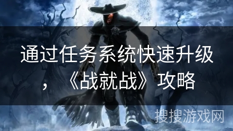 通过任务系统快速升级，《战就战》攻略
