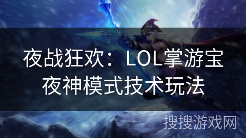 夜战狂欢：LOL掌游宝夜神模式技术玩法