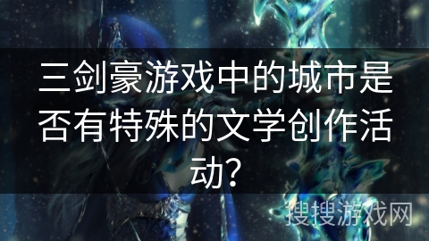 三剑豪游戏中的城市是否有特殊的文学创作活动？